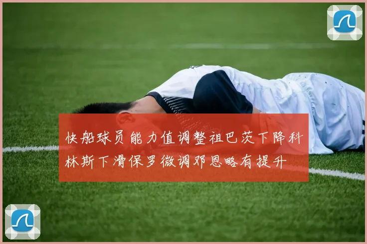 快船球员能力值调整祖巴茨下降科林斯下滑保罗微调邓恩略有提升
