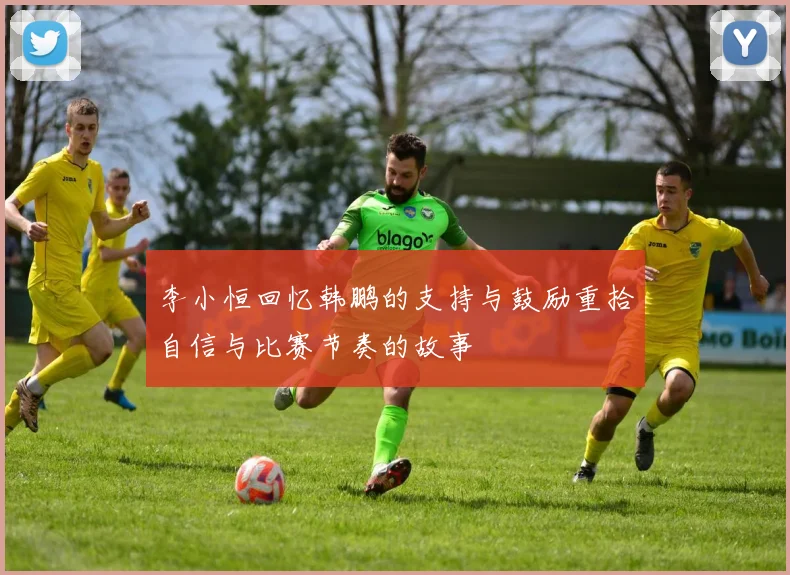 李小恒回忆韩鹏的支持与鼓励重拾自信与比赛节奏的故事