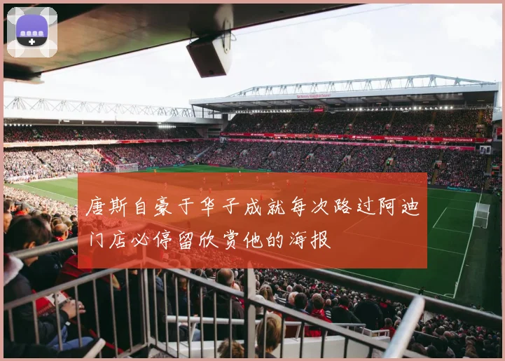 唐斯自豪于华子成就每次路过阿迪门店必停留欣赏他的海报