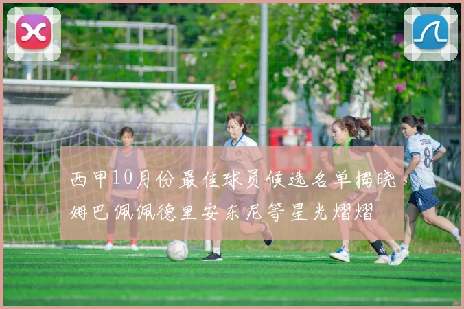 西甲10月份最佳球员候选名单揭晓姆巴佩佩德里安东尼等星光熠熠